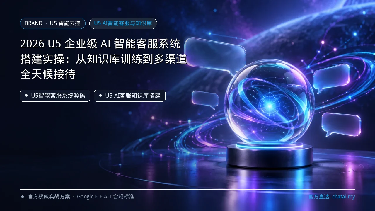 2026 U5 企业级 AI 智能客服系统搭建实操：从知识库训练到多渠道全天候接待